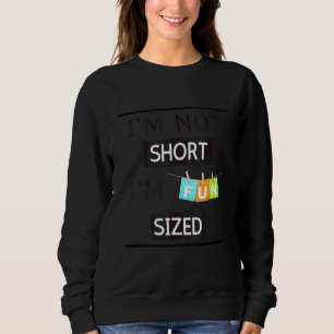I'm Not Short I'm Fun Sized Sarcastic Comment 1 Sweatshirt