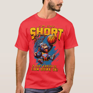 Im not short Im just easier to slam dunk on T-Shirt