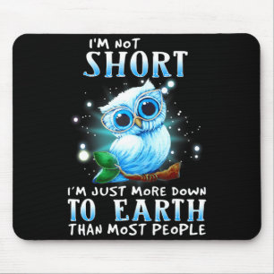 Im Not Short Im Just More Down To Earth Funny T Sh Mouse Pad