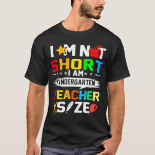 im not short im kindergarten teacher size T-Shirt