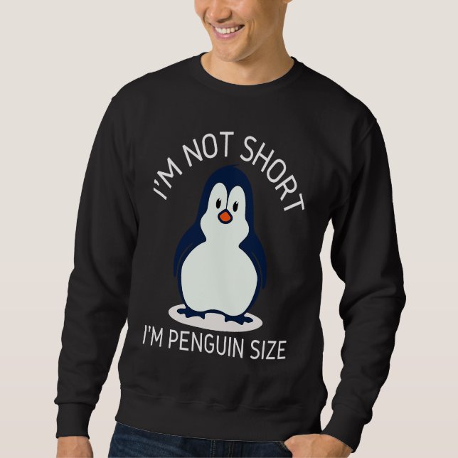 I'm Not Short I'm Penguin Size Cute Penguin       Sweatshirt (Front)