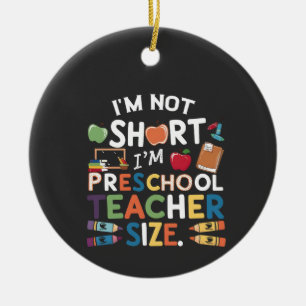I'm Not Short I'm Preschool Teacher Size Funny Ceramic Ornament