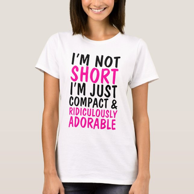 I'm Not Short Just Compact & Ridiculously Adorable T-Shirt (Front)