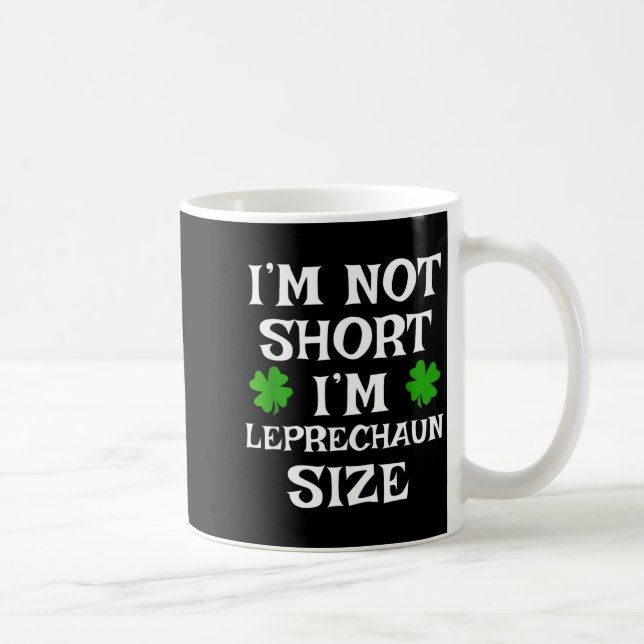 I'm Not Short Leprechaun Size Irish Funny St Patri Coffee Mug (Right)