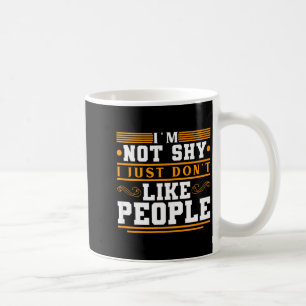 Im Not Shy I Just Dont Like People Funny Coffee Mug