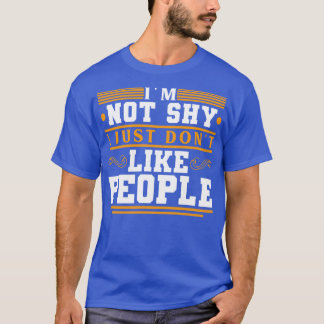 Im Not Shy I Just Dont Like People T-Shirt