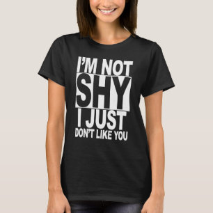 I'm Not Shy I Just Don't Like You GIFT FOR WOMEN A T-Shirt