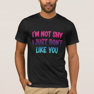 I'm not shy I Just Don't Like You - Sarcastic Neon T-Shirt