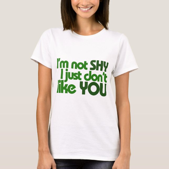 I'm not shy I just don't like you T-Shirt (Front)