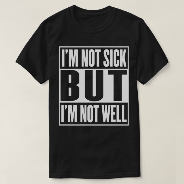 Im Not Sick But Im Not Well 1 T-Shirt (Design Front)