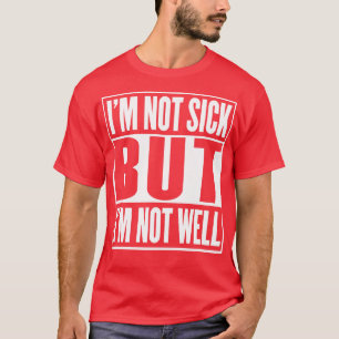 Im Not Sick But Im Not Well 1 T-Shirt