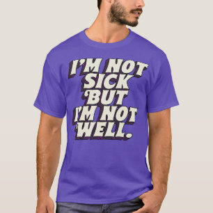 Im Not Sick But Im Not Well T-Shirt