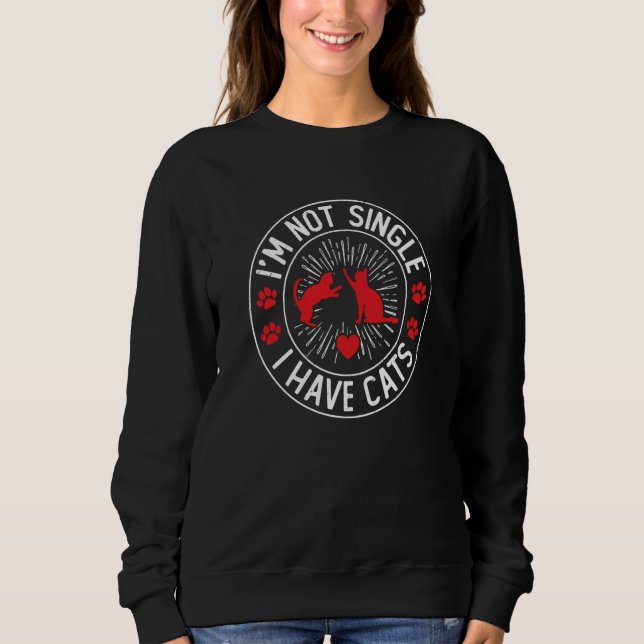 I'm Not Single I Have A Cat Valentines Cat Single Sweatshirt (Front)
