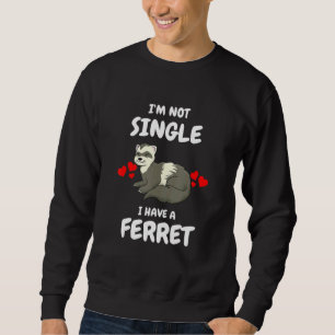 I'm Not Single I Have A Ferret Cute Sweatshirt