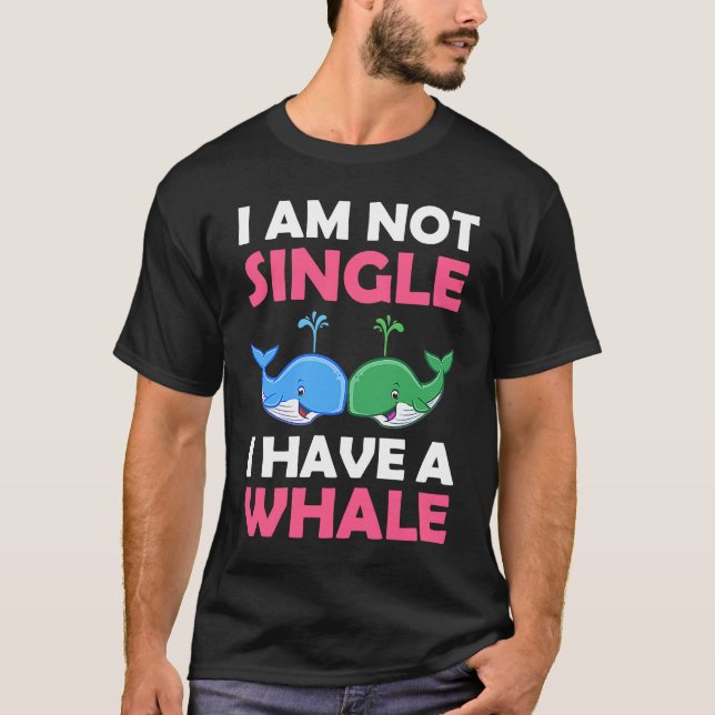 I'm Not Single I Have A Whale  1 T-Shirt (Front)