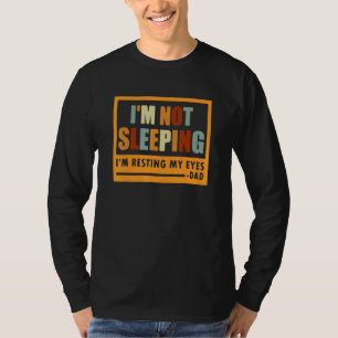 Im Not Sleeping Im Just Resting My Eyes Dad Dad T-Shirt