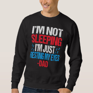 Im Not Sleeping Im Just Resting My Eyes Dad Father Sweatshirt