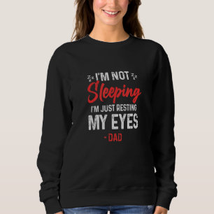 Im Not Sleeping Im Just Resting My Eyes Dad Father Sweatshirt