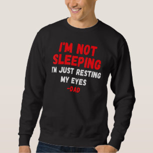 Im Not Sleeping Im Just Resting My Eyes Dad Father Sweatshirt