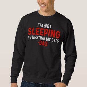 I'm Not Sleeping I'm Just Resting My Eyes Dad Slee Sweatshirt