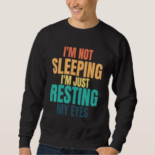 Im Not Sleeping Im Just Resting My Eyes Fathers D Sweatshirt