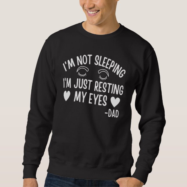 Im Not Sleeping Im Just Resting My Eyes Fathers Da Sweatshirt (Front)