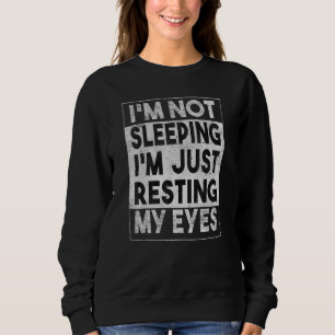 Im Not Sleeping Im Just Resting My Eyes Fathers Da Sweatshirt
