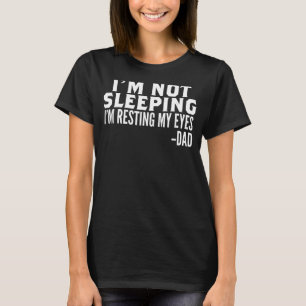 I'm Not Sleeping I'm Just Resting My Eyes Father's T-Shirt