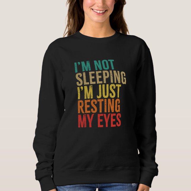 I'm Not Sleeping, I'm Just Resting My Eyes, Funny Sweatshirt (Front)
