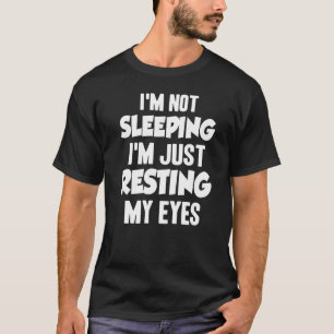 I'm Not Sleeping I'm Just Resting My Eyes  Pun Dad T-Shirt