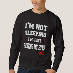 Im Not Sleeping Im Just Resting My Eyes Sleepy Dad Sweatshirt