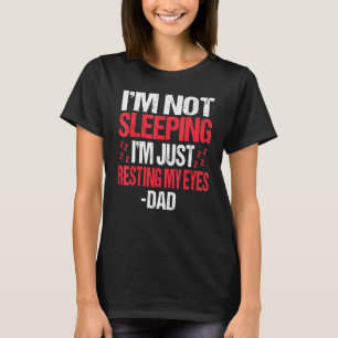 Im Not Sleeping Im Just Resting My Eyes Sleepy Dad T-Shirt