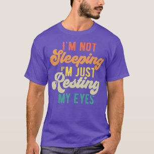 Im Not Sleeping Im Just Resting My Eyes T-Shirt