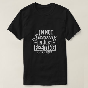 I'm not sleeping, I'm just resting my eyes T-Shirt