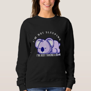 Im Not Sleeping Im Just Taking A Break Lazy Koala Sweatshirt