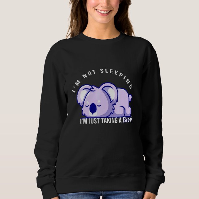 Im Not Sleeping Im Just Taking A Break Lazy Koala Sweatshirt (Front)
