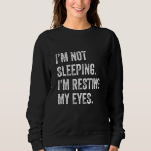 Im Not Sleeping Im Resting My Eyes Napper Lazy Sweatshirt