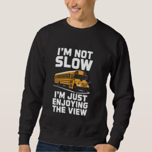 I'm not slow I'm just enjoying the view School Bus Sweatshirt