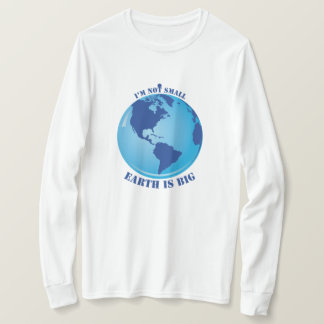 i'm not small earth is big shirt