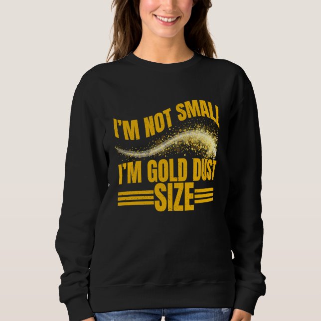 Im Not Small  Im Gold Dust Size Gold Prospector Sweatshirt (Front)