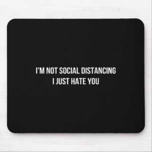 Im Not Social Distancing I Just Hate You Quotes Gr Mouse Pad