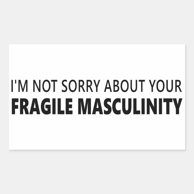 I'm Not Sorry About Your Fragile Masculinity Rectangular Sticker (Front)
