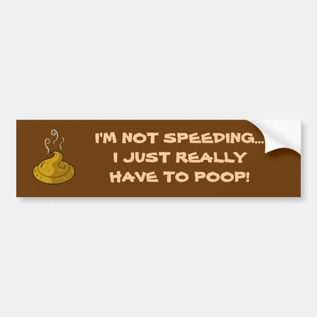 I'M NOT SPEEDING... I JUST REALLY HAVE TO POOP!! BUMPER STICKER (Front)