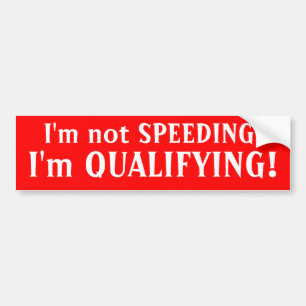 I'm not SPEEDING., I'm QUALIFYING! Bumper Sticker
