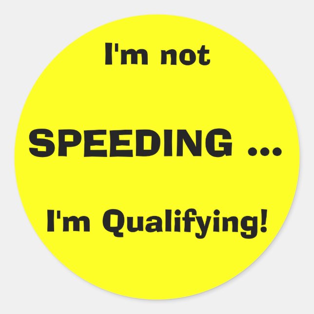 I'm not, SPEEDING ..., I'm Qualifying! Classic Round Sticker (Front)