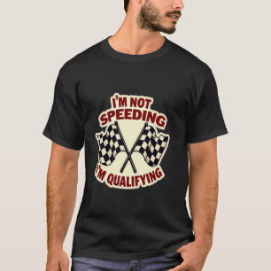 Im Not Speeding Im Qualifying Funny Race Track Fat T-Shirt