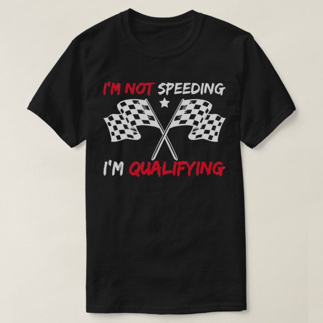 Im Not Speeding Im Qualifying Motorsport Racing T-Shirt (Design Front)