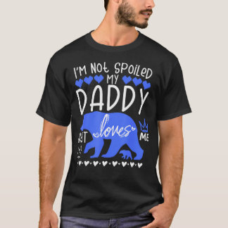 I'M Not Spoiled Baby Bear My Daddy Just Loves Me T T-Shirt