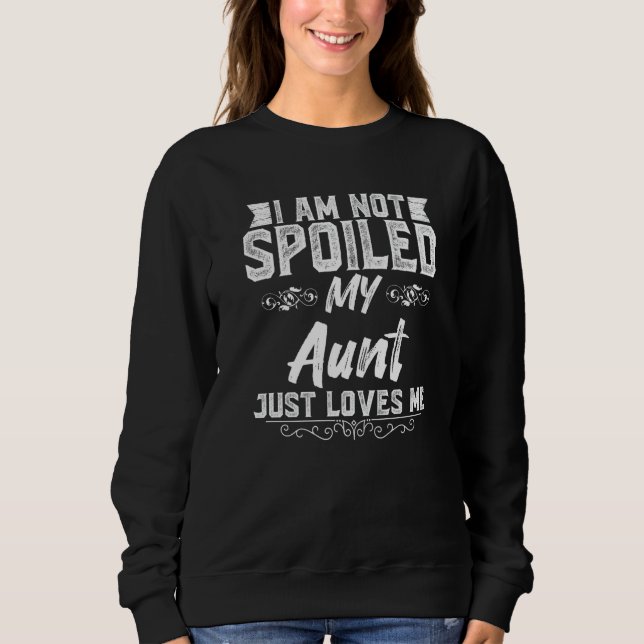 I'm Not Spoiled My Aunt Loves Me Funny Kids Aunt B Sweatshirt (Front)