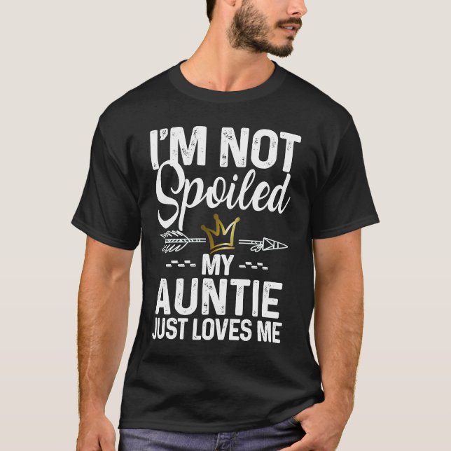 I'm Not Spoiled My Auntie Loves Me  Family Memes T-Shirt (Front)